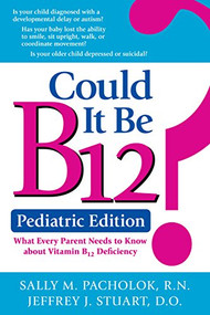 Could It Be B12? Pediatric Edition (What Every Parent Needs to Know about Vitamin B12 Deficiency) by Sally M Pacholok, Jeffrey J Stuart, 9781610352871