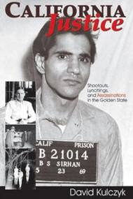 California Justice (Shootouts, Lynchings and Assassinations in the Golden State) by David Kulczyk, 9781884995545