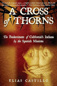 A Cross of Thorns (The Enslavement of California's Indians by the Spanish Missions) by Elias Castillo, 9781610353045