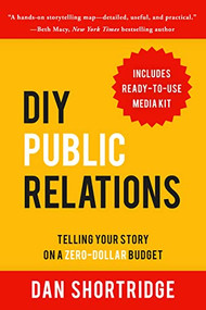 DIY Public Relations (Telling Your Story on a Zero-Dollar Budget) by Dan Shortridge, 9781610353946