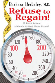 Refuse to Regain! (12 Tough Rules to Maintain the Body You've Earned) by Barbara Berkeley, 9781610352093