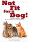 Not Fit for a Dog! (The Truth About Manufactured Dog and Cat Food) by Michael W Fox, Elizabeth Hodgkins, Marion E Smart, 9781610351492