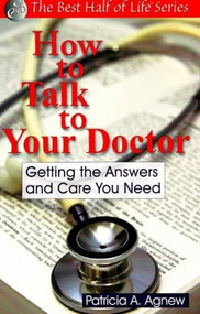 How to Talk to Your Doctor (Getting the Answers and Care You Need) by Patricia A Agnew, 9781884956546