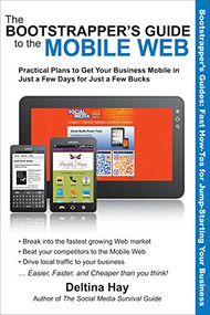 The Bootstrapper's Guide to the Mobile Web (Practical Plans to Get Your Business Mobile in Just a Few Days for Just a Few Bucks) by Deltina Hay, 9781610350525