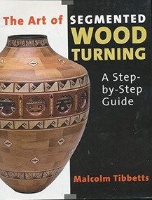 The Art of Segmented Wood Turning (A Step-By-Step Guide) by Malcolm Tibbetts, 9780941936866