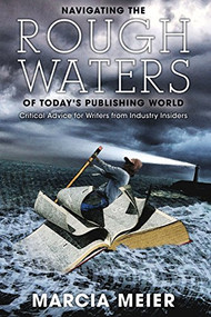 Navigating the Rough Waters of Today's Publishing World (Critical Advice for Writers from Industry Insiders) by Marcia Meier, 9781884995583
