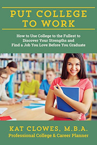 Put College to Work (How to Use College to the Fullest to Discover Your Strengths and Find a Job You Love Before You Graduate) by Kat Clowes, 9781610352536