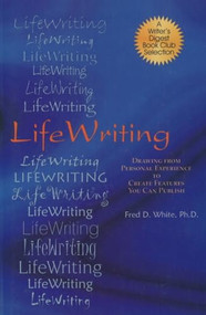 LifeWriting (Drawing from Personal Experience to Create Features You Can Publish) by Fred D White, 9781884956331