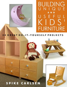 Building Unique and Useful Kids' Furniture (24 Great Do-It-Yourself Projects) by Spike Carlsen, 9781610353250