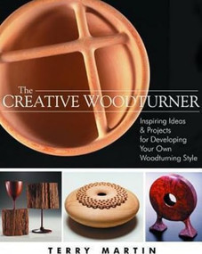 The Creative Woodturner (Inspiring Ideas and Projects for Developing Your Own Woodturning Style) by Terry Martin, 9781610352185