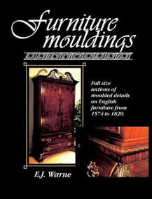Furniture Mouldings (Full Size Sections of Moulded Details on English Furniture from 1574 to 1820) by E J Warne, 9780941936330
