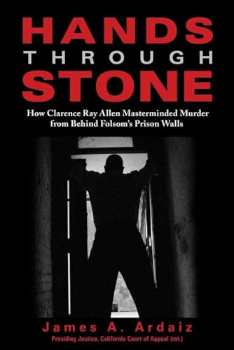 Hands Through Stone (How Clarence Ray Allen Masterminded Murder from Behind Folsom's Prison Walls) - 9781610353991 by James A. Ardaiz, 9781610353991