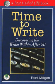Time to Write (Discovering the Writer Within After 50) by Frank Milligan, 9781884956768