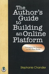 The Author's Guide to Building an Online Platform (Leveraging the Internet to Sell More Books) by Stephanie Chandler, 9781884956829