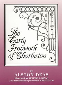 The Early Ironwork of Charleston by Alston Deas, Richard J Bryan, 9780941936385