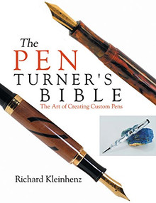 The Pen Turner's Bible (The Art of Creating Custom Pens) by Richard Kleinhenz, 9780941936613