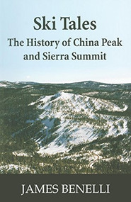 Ski Tales (The History of China Peak and Sierra Summit) by James A Benelli, 9781884995668