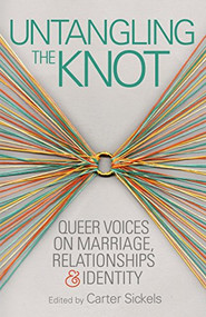Untangling the Knot (Queer Voices on Marriage, Relationships & Identity) by Carter Sickels, 9781932010756