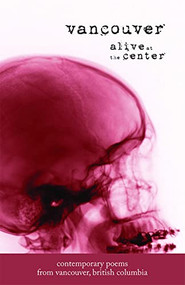 Vancouver: Alive at the Center (Contemporary Poems from Vancouver, British Columbia) by Daniela Elza, Bonnie Nish, Robin Susanto, 9781932010534