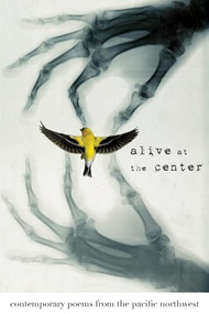 Alive at the Center (Contemporary Poems from the Pacific Northwest) by Susan Denning, Daniela Elza, Cody Walker, 9781932010497