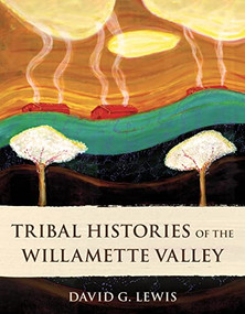 Tribal Histories of the Willamette Valley by David G. Lewis, Greg Robinson, 9781947845404