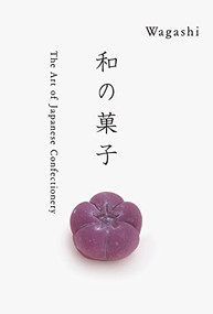 WAGASHI (The Art of Japanese Confectionery) by Kazuya Takaoka, Mutsuo Takahashi, Hiroshi Yoda, 9784756249746