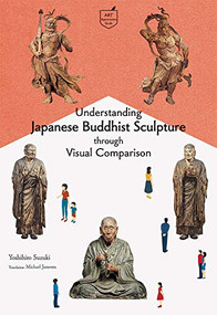 Understanding Japanese Buddhist Sculpture through Visual Comparison by Suzuki Yoshihiro, Michael Jamentz, 9784756252388