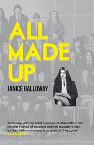 All Made Up by Janice Galloway, 9781847083272
