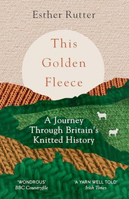 This Golden Fleece (A Journey Through Britain's Knitted History) by Esther Rutter, 9781783784363