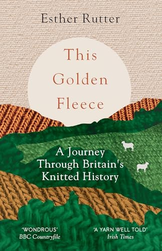 This Golden Fleece (A Journey Through Britain's Knitted History) by Esther Rutter, 9781783784363