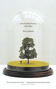 Until Further Notice, I Am Alive by Tom Lubbock, 9781783781461