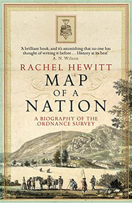 Map Of A Nation (A Biography of the Ordnance Survey) by Rachel Hewitt, 9781847082541