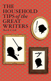 The Household Tips of the Great Writers by Mark Crick, 9781847082527