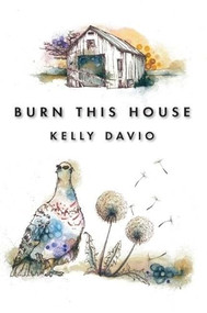 Burn This House by Kelly Davio, 9781597092364