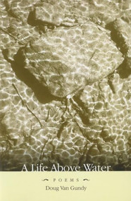 A LIFE ABOVE WATER by DOUG VAN GUNDY, 9781597094313