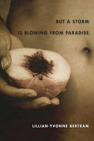 But a Storm is Blowing From Paradise by Lillian-Yvonne Bertram, 9781597091688