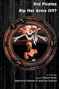 Did Pirates Rip Her Arms Off? (An Anthology) by Robert Kane, Stephanie Halpern, Spencer Seward, 9781597094955