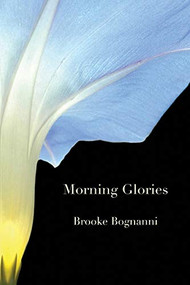 MORNING GLORIES & OTHER POEMS by BROOKE BOGNANNI, 9781597093897
