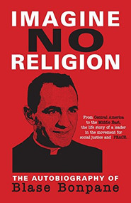 Imagine No Religion: The Autobiography of Blase Bonpane (The Autobiography of Blase Bonpane) by Blase Bonpane, 9781597096706