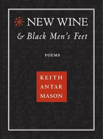 New Wine and Black Men's Feet by Keith Antar Mason, 9781597090926