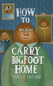 How To Carry Bigfoot Home by Chris Tarry, 9781597093019