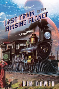 Last Train to the Missing Planet by Kim Dower, Kim Dower, 9781597093538