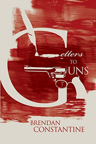 Letters to Guns by Brendan Constantine, 9781597091381