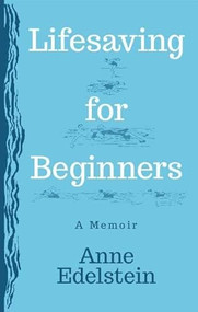 Lifesaving for Beginners by Anne Edelstein, 9781597096058