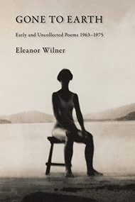 Gone to Earth (Early and Uncollected Poems 1963-1976) by Eleanor Wilner, 9781597099226