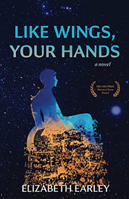 Like Wings, Your Hands by Elizabeth Earley, 9781597098236