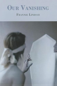 Our Vanishing by Frannie Lindsay, 9781597095341