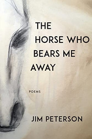 The Horse Who Bears Me Away by Jim Peterson, 9781597094115