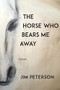 The Horse Who Bears Me Away by Jim Peterson, 9781597094115