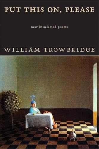 Put This On, Please (New & Selected Poems) by William Trowbridge, 9781597099660